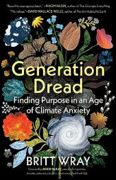 Generation Dread: Finding Purpose in an Age of Climate Anxiety by Britt Wray Paperback Book