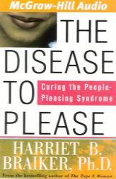 The Disease to Please: Curing the People-Pleasing Syndrome by Harriet B. Braiker Paperback Book