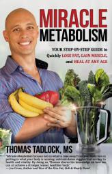 Miracle Metabolism: Your Step-by-Step Guide to Quickly Lose Fat, Gain Muscle, and Heal at Any Age by Thomas Tadlock MS Paperback Book