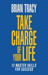 Take Charge of Your Life: The 12 Master Skills for Success by Brian Tracy Paperback Book