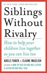 Siblings Without Rivalry: How to Help Your Children Live Together So You Can Live Too by Adele Faber Paperback Book