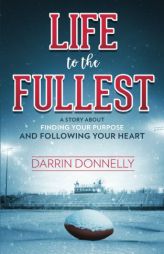 Life to the Fullest: A Story About Finding Your Purpose and Following Your Heart (Sports for the Soul) (Volume 4) by Darrin Donnelly Paperback Book