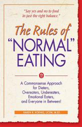 The Rules of 'Normal' Eating: A Commonsense Approach for Dieters, Overeaters, Undereaters, Emotional Eaters, and Everyone in Between! by Karen R. Koenig Paperback Book