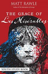 The Grace of Les Miserables Youth Study Book (The Grace of Le Miserables) by Matt Rawle Paperback Book