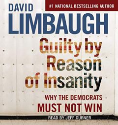 Guilty By Reason of Insanity: Why The Democrats Must Not Win by David Limbaugh Paperback Book