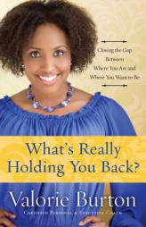 What's Really Holding You Back?: Closing the Gap Between Where You Are and Where You Want to Be by Valorie Burton Paperback Book