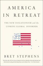America in Retreat: The New Isolationism and the Coming Global Disorder by Bret Stephens Paperback Book