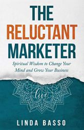 The Reluctant Marketer (Book 1: Live): Spiritual Tools to Change Your Mind and Grow Your Business by Linda Basso Paperback Book
