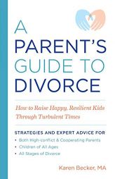 A Parent's Guide to Divorce: How to Raise Happy, Resilient Kids Through Turbulent Times by Karen Becker Paperback Book