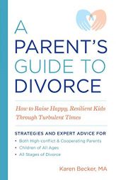 A Parent's Guide to Divorce: How to Raise Happy, Resilient Kids Through Turbulent Times by Karen Becker Paperback Book