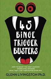 45 Binge Trigger Busters: How to Resist the Most Common Overeating Triggers Until They Lose Their Power Over You by Glenn Livingston Paperback Book