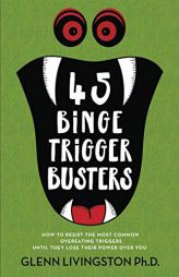 45 Binge Trigger Busters: How to Resist the Most Common Overeating Triggers Until They Lose Their Power Over You by Glenn Livingston Paperback Book