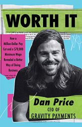 Worth It: How a Million-Dollar Pay Cut and a $70,000 Minimum Wage Revealed a Better Way of Doing Business by Dan Price Paperback Book