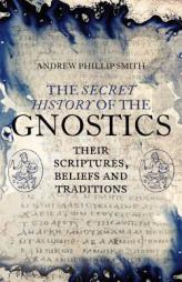 The Secret History of the Gnostics by Andrew Philip Smith Paperback Book