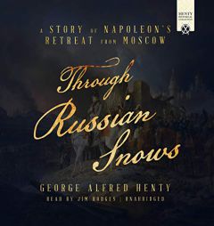 Through Russian Snows: A Story of Napoleon's Retreat from Moscow by G. a. Henty Paperback Book