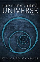 The Convoluted Universe: Book Four by Dolores Cannon Paperback Book