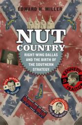 Nut Country: Right-Wing Dallas and the Birth of the Southern Strategy by Edward H. Miller Paperback Book