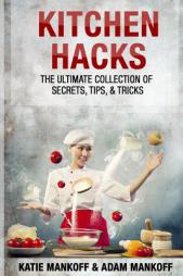 Kitchen Hacks: The Ultimate Collection Of Secrets, Tips, & Tricks by Katie Mankoff Paperback Book