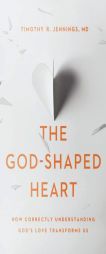 The God-Shaped Heart: How Correctly Understanding God's Love Transforms Us by Timothy R. Jennings Paperback Book