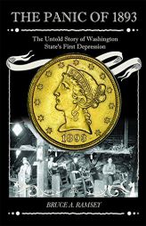 The Panic of 1893: The Untold Story of Washington State's First Depression by Bruce A. Ramsey Paperback Book