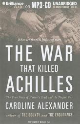 The War That Killed Achilles: The True Story of Homer's Iliad and the Trojan War by Caroline Alexander Paperback Book