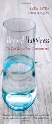 Beyond Happiness: The Zen Way to True Contentment by Ezra Bayda Paperback Book