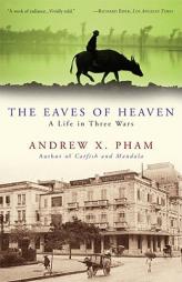 The Eaves of Heaven: A Life in Three Wars by Andrew X. Pham Paperback Book