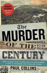 The Murder of the Century: The Gilded Age Crime That Scandalized a City & Sparked the Tabloid Wars by Paul Collins Paperback Book