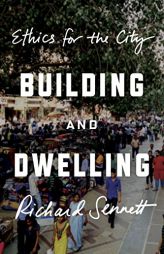 Building and Dwelling: Ethics for the City by Richard Sennett Paperback Book