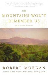 The Mountains Won't Remember Us: and Other Stories by Robert Morgan Paperback Book