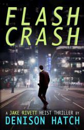 Flash Crash: A Jake Rivett Heist Thriller by Denison Hatch Paperback Book