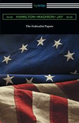 The Federalist Papers (with Introductions by Edward Gaylord Bourne and Goldwin Smith) by Alexander Hamilton Paperback Book