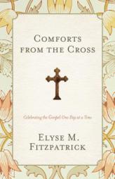 Comforts from the Cross: Celebrating the Gospel One Day at a Time by Elyse M. Fitzpatrick Paperback Book