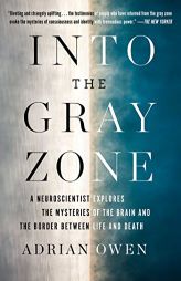 Into the Gray Zone: A Neuroscientist Explores the Mysteries of the Brain and the Border Between Life and Death by Adrian Owen Paperback Book
