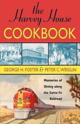 The Harvey House Cookbook, 2nd Edition: Memories of Dining Along the Santa Fe Railway by George H. Foster Paperback Book
