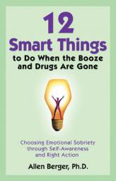 12 Smart Things to Do When the Booze and Drugs Are Gone: Choosing Emotional Sobriety Through Self-Awareness and Right Action by Allen Berger Paperback Book
