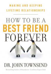 How to Be a Best Friend Forever: Making and Keeping Lifetime Relationships by John Townsend Paperback Book