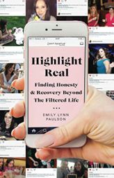Highlight Real: Finding Honesty & Recovery Beyond the Filtered Life by Emily Lynn Paulson Paperback Book