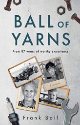 Ball of Yarns: from 87 years of worthy experience by Franklin Ball Paperback Book