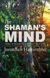 The Shaman's Mind: Huna Wisdom to Change Your Life by Jonathan Hammond Paperback Book