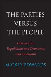 The Parties Versus the People: How to Turn Republicans and Democrats into Americans by Mickey Edwards Paperback Book