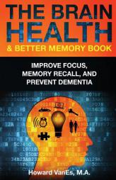 The Brain Health & Better Memory Book: Improve Focus, Memory Recall, and Prevent Dementia by Howard Vanes Paperback Book