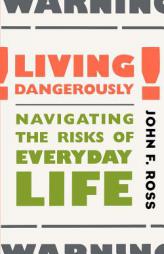 Living Dangerously: Navigating the Risks of Everyday Life by John F. Ross Paperback Book