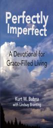 Perfectly Imperfect: A Devotional for Grace-Filled Living by Kurt W. Bubna Paperback Book
