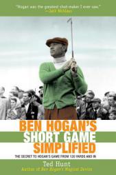 Ben Hogan's Short Game Simplified: The Secret to Hogan’s Game from 100 Yards and In by Ted Hunt Paperback Book