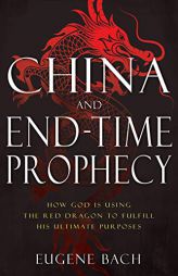 China and End-Time Prophecy: How God Is Using the Red Dragon to Fulfill His Ultimate Purposes by Eugene Bach Paperback Book