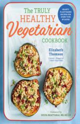 The Truly Healthy Vegetarian Cookbook: Hearty Plant-Based Recipes for Every Type of Eater by Elizabeth Thomson Paperback Book