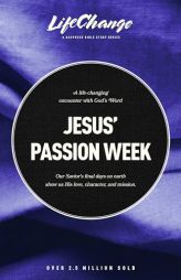 Jesus’ Passion Week: A Bible Study on Our Savior’s Last Days and Ultimate Sacrifice (LifeChange) by The Navigators Paperback Book