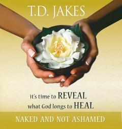 It's Time to Reveal What God Longs to Heal: Naked and Not Ashamed by T. D. Jakes Paperback Book
