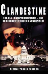 Clandestine: The CIA, a secret partnership, and an alliance to topple a Government by Stella Francis Faulkes Paperback Book